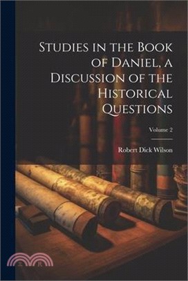 Studies in the Book of Daniel, a Discussion of the Historical Questions; Volume 2