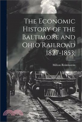 The Economic History of the Baltimore and Ohio Railroad 1827-1853;