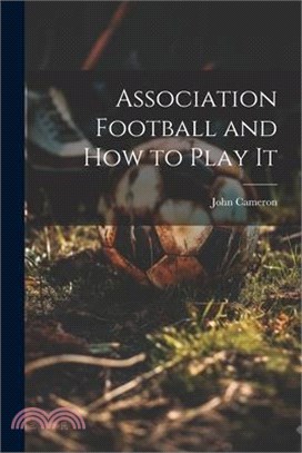 Association Football and how to Play It