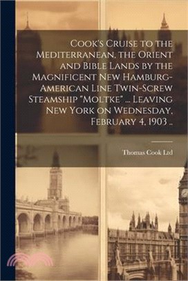 Cook's Cruise to the Mediterranean, the Orient and Bible Lands by the Magnificent new Hamburg-American Line Twin-screw Steamship "Moltke" ... Leaving