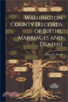 Washington County [records of Births, Marriages and Deaths]