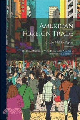 American Foreign Trade; the United States as a World Power in the new era of International Commerce