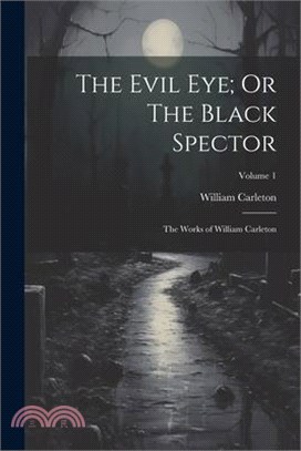 The Evil Eye; Or The Black Spector: The Works of William Carleton; Volume 1