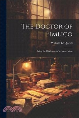 The Doctor of Pimlico: Being the Disclosure of a Great Crime