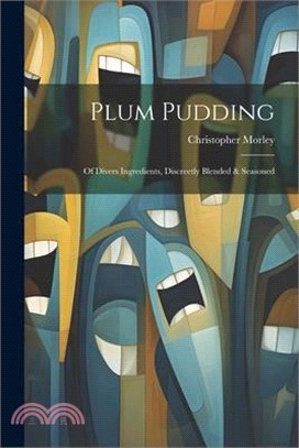 Plum Pudding: Of Divers Ingredients, Discreetly Blended & Seasoned