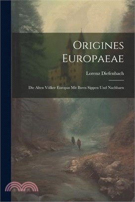 Origines Europaeae: Die alten Völker Europas mit ihren Sippen und Nachbarn