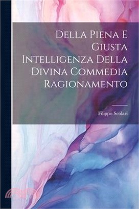 Della Piena e Giusta Intelligenza Della Divina Commedia Ragionamento