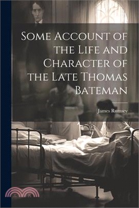 Some Account of the Life and Character of the Late Thomas Bateman