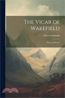 The Vicar of Wakefield: Plays and Poems