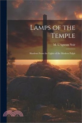 Lamps of the Temple: Shadows From the Lights of the Modern Pulpit