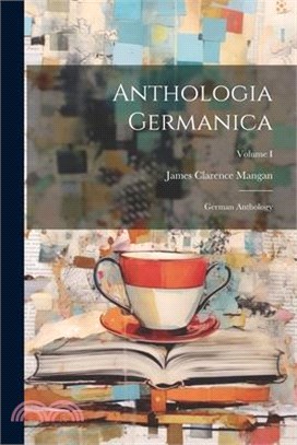 Anthologia Germanica: German Anthology; Volume I