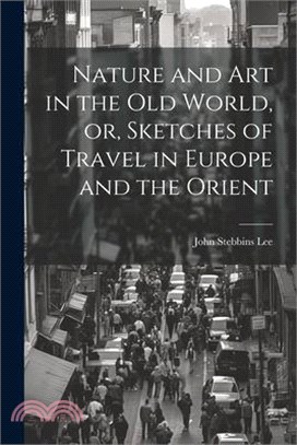 Nature and Art in the Old World, or, Sketches of Travel in Europe and the Orient