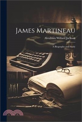 James Martineau: A Biography and Study