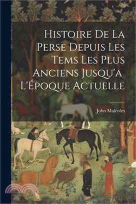 Histoire de la Perse Depuis les Tems les Plus Anciens Jusqu'a L'Époque Actuelle