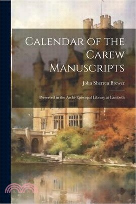 Calendar of the Carew Manuscripts: Preserved in the Archi-episcopal Library at Lambeth