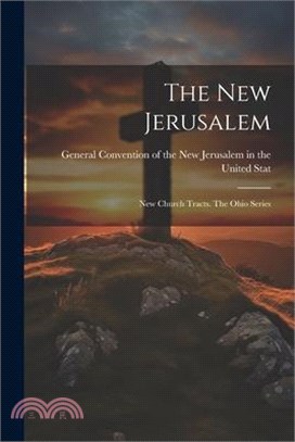 The New Jerusalem: New Church Tracts. The Ohio Series