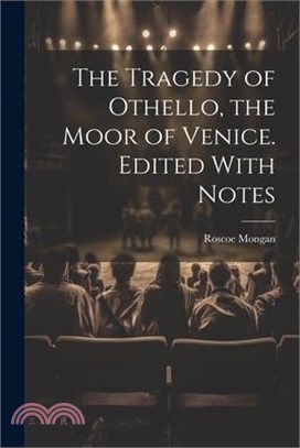 The Tragedy of Othello, the Moor of Venice. Edited With Notes