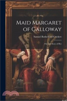 Maid Margaret of Galloway: The Life Story of Her