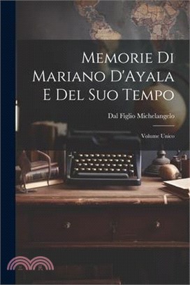 Memorie di Mariano D'Ayala e Del Suo Tempo: Volume Unico