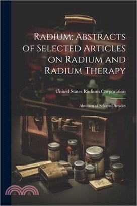 Radium; Abstracts of Selected Articles on Radium and Radium Therapy: Abstracts of Selected Articles