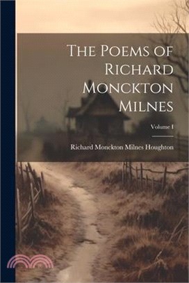 The Poems of Richard Monckton Milnes; Volume I