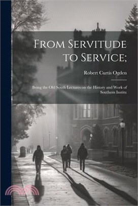 From Servitude to Service;: Being the Old South Lectures on the History and Work of Southern Institu