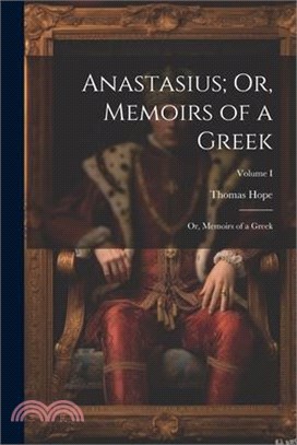 Anastasius; Or, Memoirs of a Greek: Or, Memoirs of a Greek; Volume I