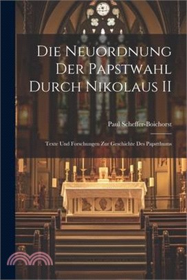 Die Neuordnung der Papstwahl Durch Nikolaus II: Texte und Forschungen zur Geschichte des Papstthums