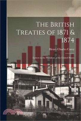 The British Treaties of 1871 & 1874: Letters to the President of the United States