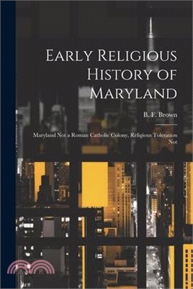 Early Religious History of Maryland: Maryland Not a Roman Catholic Colony, Religious Toleration Not