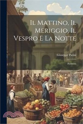 Il Mattino, Il Meriggio, Il Vespro e la Notte: Poemetti