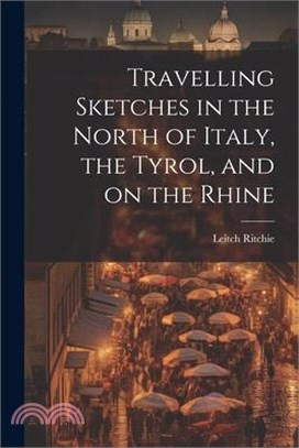 Travelling Sketches in the North of Italy, the Tyrol, and on the Rhine