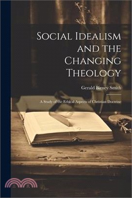 Social Idealism and the Changing Theology; A Study of the Ethical Aspects of Christian Doctrine