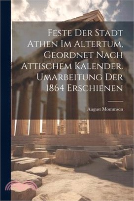 Feste der Stadt Athen im Altertum, Geordnet nach Attischem Kalender. Umarbeitung der 1864 Erschienen