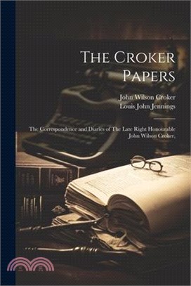 The Croker Papers: The Correspondence and Diaries of The Late Right Honourable John Wilson Croker,
