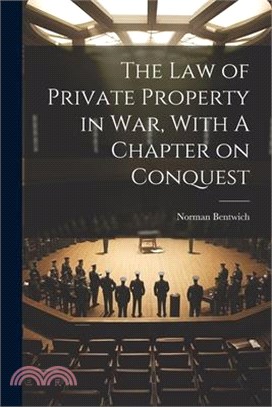 The Law of Private Property in War, With A Chapter on Conquest