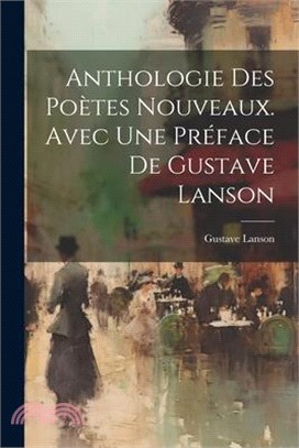 Anthologie des Poètes Nouveaux. Avec une Préface de Gustave Lanson