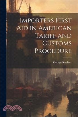 Importers First Aid in American Tariff and Customs Procedure