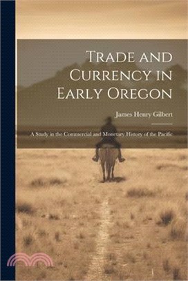 Trade and Currency in Early Oregon; A Study in the Commercial and Monetary History of the Pacific