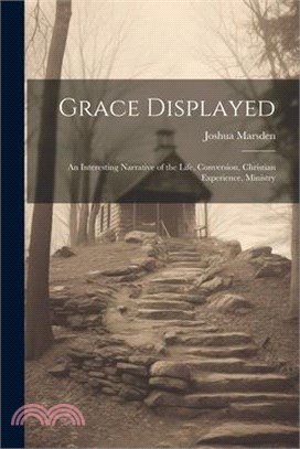 Grace Displayed: An Interesting Narrative of the Life, Conversion, Christian Experience, Ministry