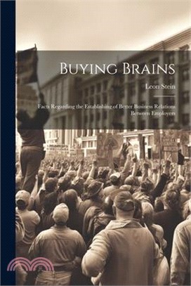 Buying Brains; Facts Regarding the Establishing of Better Business Relations Between Employers