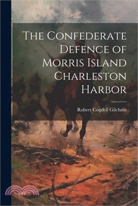 The Confederate Defence of Morris Island Charleston Harbor