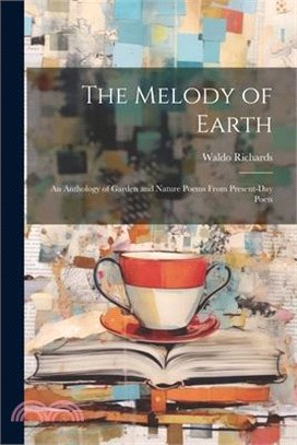 The Melody of Earth; an Anthology of Garden and Nature Poems From Present-day Poets
