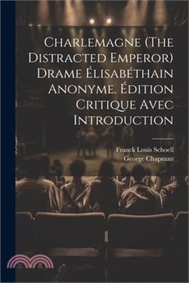 Charlemagne (The Distracted Emperor) Drame Élisabéthain Anonyme. Édition Critique Avec Introduction