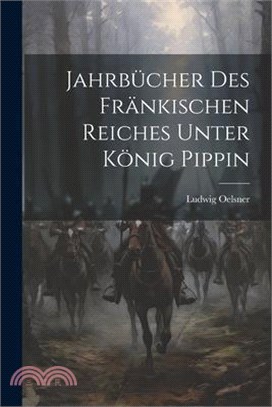 Jahrbücher des Fränkischen Reiches Unter König Pippin