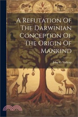 A Refutation Of The Darwinian Conception Of The Origin Of Mankind