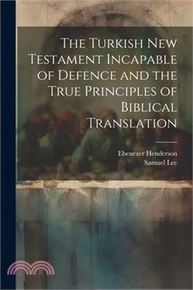 The Turkish New Testament Incapable of Defence and the True Principles of Biblical Translation