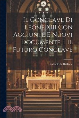 Il Conclave di Leone XIII con Aggiunte e Nuovi Documente e Il Futuro Conclave