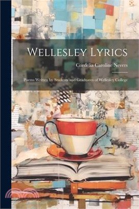 Wellesley Lyrics: Poems Written by Students and Graduates of Wellesley College