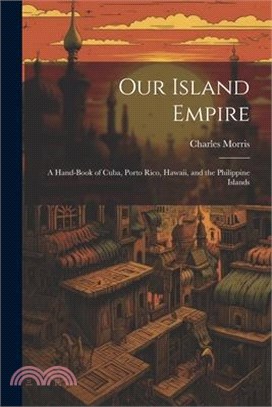 Our Island Empire; a Hand-book of Cuba, Porto Rico, Hawaii, and the Philippine Islands